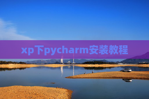 xp下pycharm安装教程 xp下pycharm安装教程